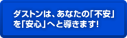 ダストンは、あなたの不安を安心へと導きます！